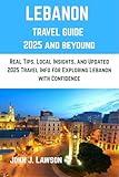 LEBANON TRAVEL GUIDE : Real Tips, Local Insights, and Updated 2025 Travel Info for Exploring Lebanon with Confidence