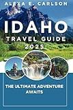 Idaho Travel Guide 2025:: The Ultimate Adventure Awaits