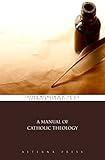 A Manual of Catholic Theology (Illustrated)