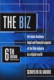 The Biz, 6th Edition: The Basic Business, Legal and Financial Aspects of the Film Industry in a Digital World