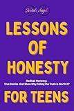 Lessons of Honesty for Teens: Radical Honesty :True Stories that Show Why Telling the Truth Is Worth It? (Life Lessons for Teens)