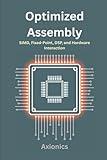 Optimized Assembly: SIMD, Fixed-Point, DSP, and Hardware Interaction (Master Machine Language: The Complete Assembly Programming Bundle 2025)