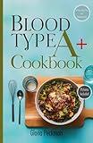 Blood Type A+ Cookbook: Nourish Your Body with Delicious Recipes Tailored for Optimal Health and Wellness on the Blood Type A+ Diet. Includes a 30-Day Blood Type A+ Inspired Meal Plan