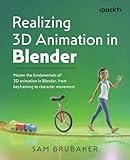 Realizing 3D Animation in Blender: Master the fundamentals of 3D animation in Blender, from keyframing to character movement