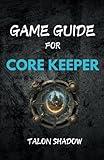 GAME GUIDE FOR CORE KEEPER: Comprehensive Walkthrough, Exploration and Biomes, Combat Strategies and Boss Battles