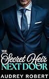 The Secret Heir Next Door: An Enemies to Lovers Grump Romance