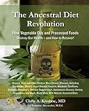 The Ancestral Diet Revolution: How Vegetable Oils and Processed Foods Destroy Our Health - and How to Recover!