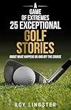 A Game of Extremes 25 Exceptional Golf Stories: About What Happened on and off the Course