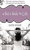 A Girl's Guide to Life: The Truth on Growing Up, Being Real, and Making Your Teen Years Fabulous!