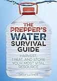 The Prepper's Water Survival Guide: Harvest, Treat, and Store Your Most Vital Resource (Preppers)