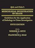 Spitz and Fisher's Medicolegal Investigation of Death: Guidelines for the Application of Pathology to Crime Investigation