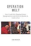 Operation Melt: How I Used Life-Changing Project Management to Lose Over 100 Pounds in Under a Year