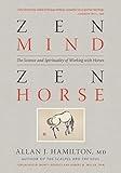 Zen Mind, Zen Horse: The Science and Spirituality of Working with Horses