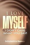 I Love Myself!: I Don’t Care What You Say!