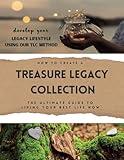 How to Create a Treasure Legacy Collection: The Ultimate Guide to Living Your Best Life Now (Life Well-Lived Planning Made Easy for Families Featuring ... Lists, and The Original Grandma Brands)