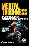 Mental Toughness for Young Soccer Players: Inspiring Stories of Sports Psychology and Motivation for Athletes, Kids, and Coaches