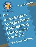 An Introduction to Agile Data Engineering Using Data Vault 2.0: Better Data Modeling