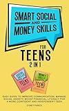 Smart Social and Money Skills for Teens: 2 in 1 Easy Guide to Improve Communication, Manage Social Anxiety, Boost Financial Literacy for a More Confident and Independent Teen