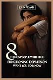 8 Things People with High-Functioning Depression Want You to Know