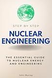 Nuclear Engineering Step by Step: The Essential Guide to Nuclear Energy and Engineering (Step By Step Subject Guides)