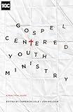 Gospel-Centered Youth Ministry: A Practical Guide