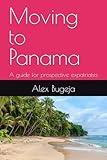 Moving to Panama: A guide for prospective expatriates (Guides for Prospective Expatriates)