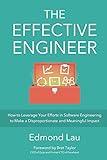 The Effective Engineer: How to Leverage Your Efforts In Software Engineering to Make a Disproportionate and Meaningful Impact