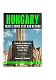 HUNGARY TRAVEL GUIDE 2025 AND BEYOND (Cityscape Chronicles)