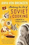 Mastering the Art of Soviet Cooking: A Memoir of Food and Longing