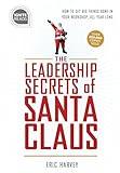 Leadership Secrets of Santa Claus: How to Get Big Things Done in YOUR "Workshop"...All Year Long (White Elephant Office Gift for Boss or Corporate Gift for Employees) (Ignite Reads)