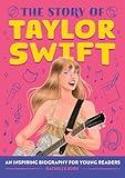 The Story of Taylor Swift: An Inspiring Biography for Young Readers (The Story of Biographies)