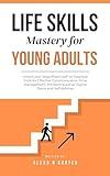 Life Skills Mastery for Young Adults: Unlock your Magnificent Self: 50 Essential Tools for Effective Communication, Time Management, Entrepreneurship, Digital Detox and Self-defense