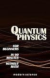 Quantum Physics for Beginners in 90 Minutes without Math: All the major ideas of quantum mechanics, from quanta to entanglement, in simple language
