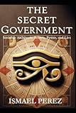 The Secret Government: Invisible Architects: Secrets, Power, and Lies