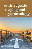 The Short Guide to Aging and Gerontology (Short Guides)