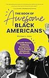 The Book of Awesome Black Americans: Scientific Pioneers, Trailblazing Entrepreneurs, Barrier-Breaking Activists and Afro-Futurists (Teen and YA ... African-American Biographies) (Awesome Books)