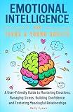 EMOTIONAL INTELLIGENCE FOR TEENS & YOUNG ADULTS: A User-Friendly Guide to Mastering Emotions, Managing Stress, Building Confidence, and Fostering Meaningful Relationships