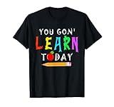 You Gon' Learn Today Shirt Back To School Gift For Teacher T-Shirt