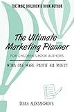 The Ultimate Marketing Planner for Children's Book Authors: Work One Week, Profit All Month (The Indie Children's Book Author)