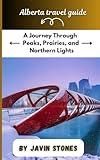 Alberta travel guide: A Journey Through Peaks, Prairies, and Northern Light