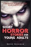 Short Horror Stories For Young Adults: A Collection Of Spine-Chilling, Scary, Dark Fiction