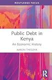 Public Debt in Kenya: An Economic History (Routledge Studies in Development Economics)