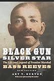 Black Gun, Silver Star: The Life and Legend of Frontier Marshal Bass Reeves (Race and Ethnicity in the American West)