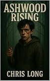 Ashwood Rising : Ashwood Rising: Magic Grows Where Scars Once Bled A Young Adult Fantasy that explores trauma through magic in this dark coming of age fantasy