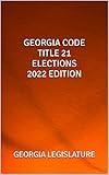 GEORGIA CODE TITLE 21 ELECTIONS 2022 EDITION