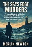 The Sea’s Edge Murders: A Coastal Detective Thriller Uncovering Deadly Secrets, Supernatural Rumors, and Dark Tides of the Past (Tide Of Treachery Mysteries Book 1)