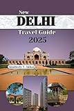 NEW DELHI Travel Guide 2025: A Journey Through India’s Capital with Top Insider Tips, Unique Experiences, and Expert Advice for First-Time and Family Visits (Adventurer's Odyssey)