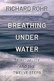 Breathing Under Water: Spirituality and the Twelve Steps