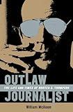 Outlaw Journalist: The Life and Times of Hunter S. Thompson