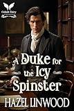 A Duke for the Icy Spinster: A Historical Regency Romance Novel